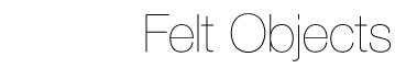 Felt Objects
